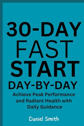 30-Day FAST Start Day-by-Day: Achieve Peak Performance and Radiant Health with Daily Guidance von Independently published